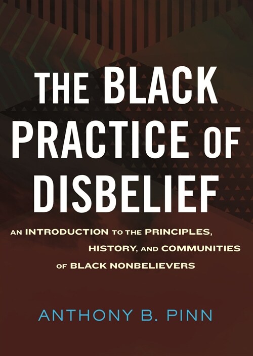 The Black Practice of Disbelief: An Introduction to the Principles, History, and Communities of Black Nonbelievers (Hardcover)