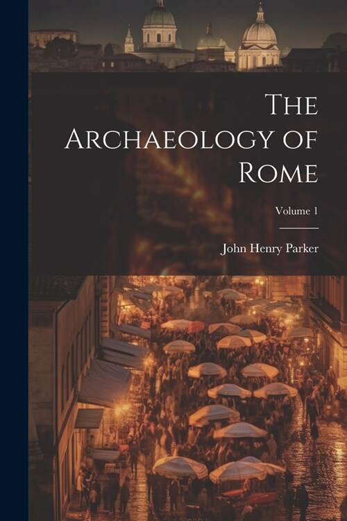The Archaeology of Rome; Volume 1 (Paperback)
