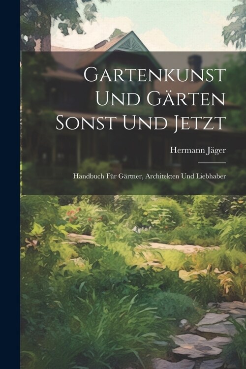 Gartenkunst Und G?ten Sonst Und Jetzt: Handbuch F? G?tner, Architekten Und Liebhaber (Paperback)