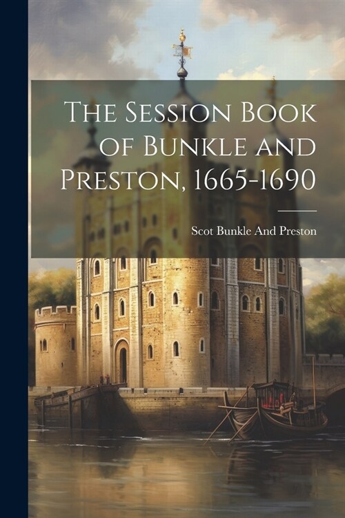 The Session Book of Bunkle and Preston, 1665-1690 (Paperback)
