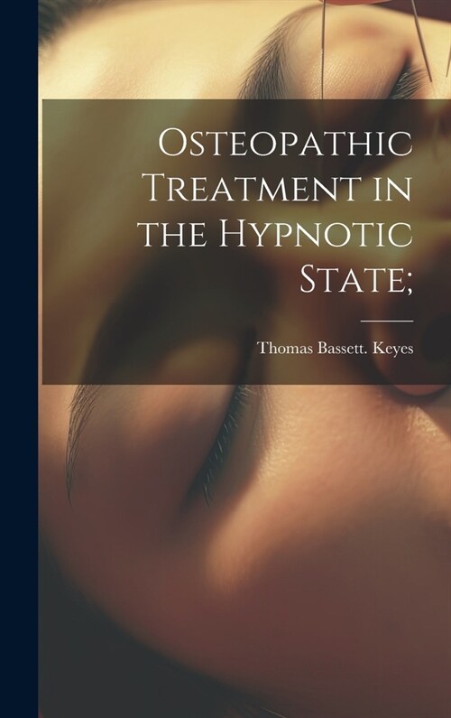 Osteopathic Treatment in the Hypnotic State; (Hardcover)