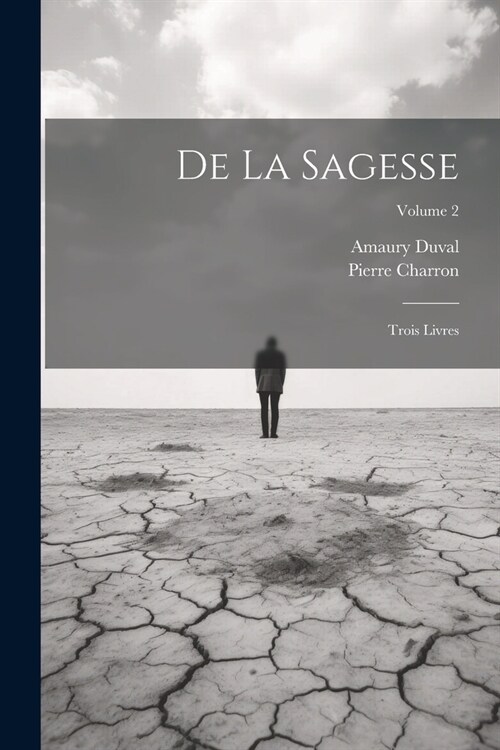 De La Sagesse: Trois Livres; Volume 2 (Paperback)