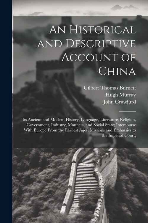 An Historical and Descriptive Account of China: Its Ancient and Modern History, Language, Literature, Religion, Government, Industry, Manners, and Soc (Paperback)