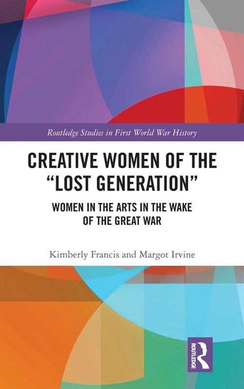 Creative Women of the “Lost Generation” : Women in the Arts in the Wake of the Great War (Hardcover)
