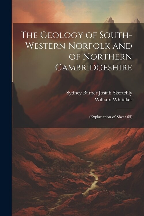 The Geology of South-Western Norfolk and of Northern Cambridgeshire: (Explanation of Sheet 65) (Paperback)