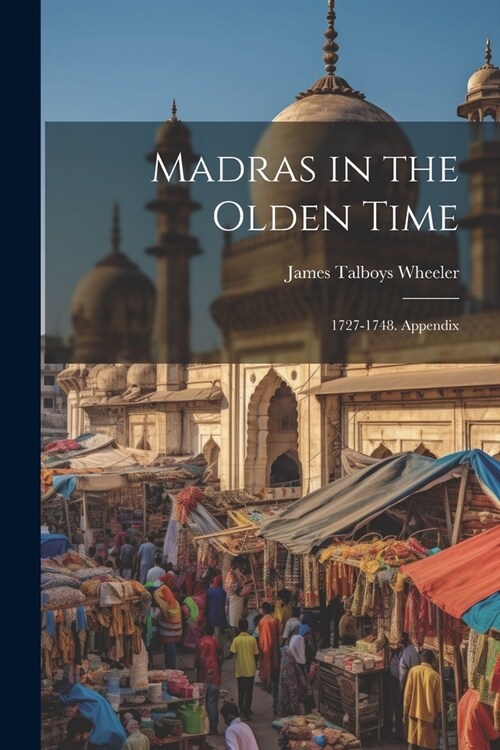 Madras in the Olden Time: 1727-1748. Appendix (Paperback)