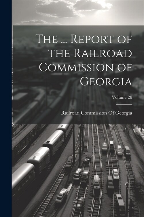 The ... Report of the Railroad Commission of Georgia; Volume 28 (Paperback)