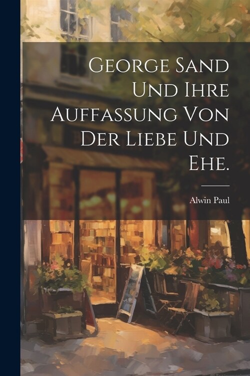 George Sand und ihre Auffassung von der Liebe und Ehe. (Paperback)