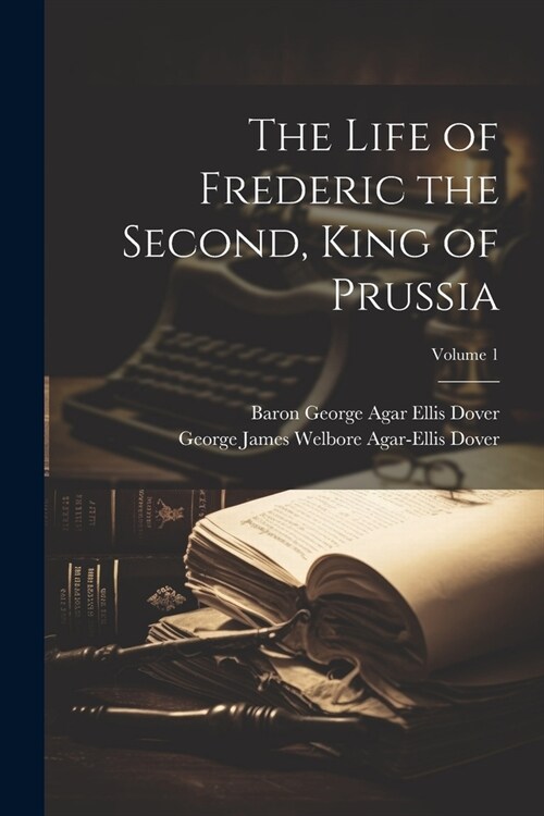 The Life of Frederic the Second, King of Prussia; Volume 1 (Paperback)