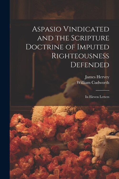 Aspasio Vindicated and the Scripture Doctrine of Imputed Righteousness Defended: In Eleven Letters (Paperback)