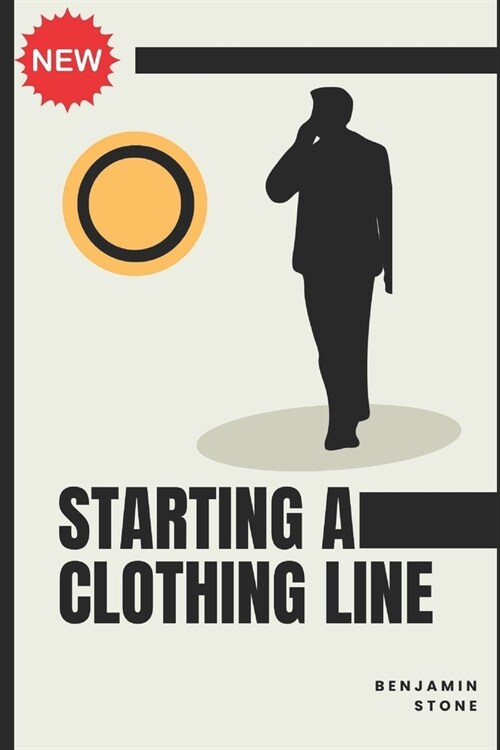 Starting a Clothing Line: The Comprehensive Guide to Launching Your Own Clothing Brand Business (Paperback)