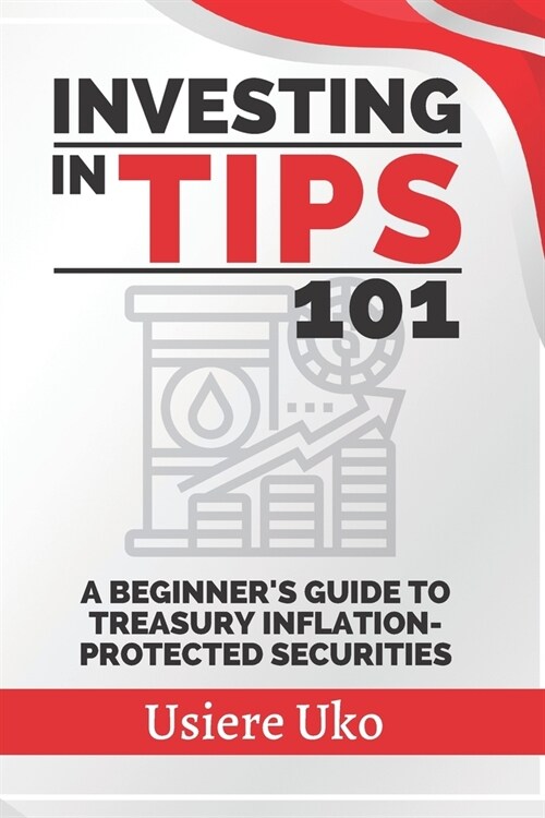 Investing in TIPS 101: A Beginners Guide to Treasury Inflation-Protected Securities (Paperback)