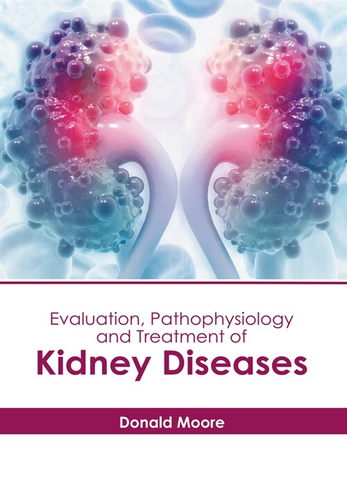 Evaluation, Pathophysiology and Treatment of Kidney Diseases (Hardcover)