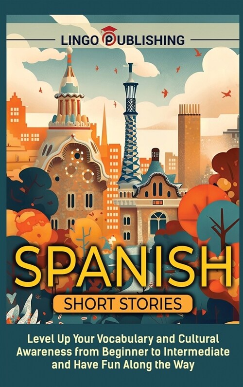 Spanish Short Stories: Level Up Your Vocabulary and Cultural Awareness from Beginner to Intermediate and Have Fun Along the Way (Hardcover)