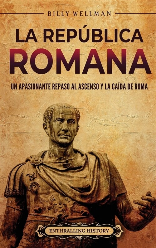 La Rep?lica romana: Un apasionante repaso al ascenso y la ca?a de Roma (Hardcover)