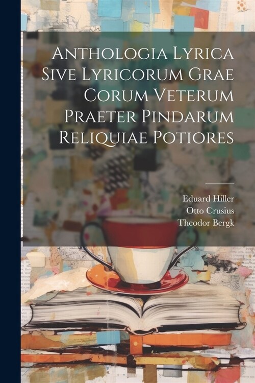 Anthologia Lyrica Sive Lyricorum Grae Corum Veterum Praeter Pindarum Reliquiae Potiores (Paperback)