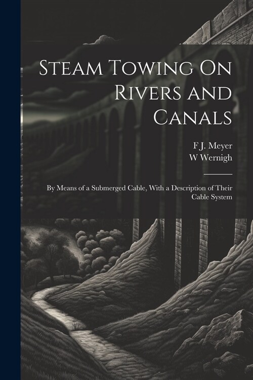 Steam Towing On Rivers and Canals: By Means of a Submerged Cable, With a Description of Their Cable System (Paperback)