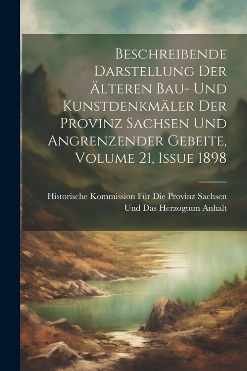 Beschreibende Darstellung Der 훜teren Bau- Und Kunstdenkm?er Der Provinz Sachsen Und Angrenzender Gebeite, Volume 21, issue 1898 (Paperback)
