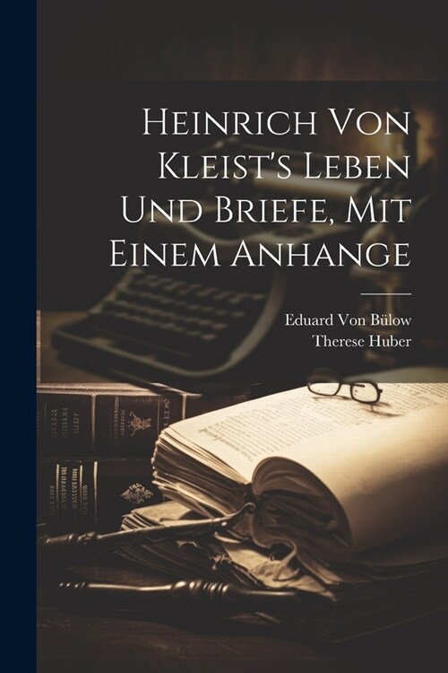 Heinrich von Kleists Leben und Briefe, mit einem Anhange (Paperback)