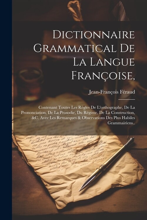 Dictionnaire Grammatical De La Langue Fran?ise,: Contenant Toutes Les R?les De Lorthographe, De La Prononciation, De La Prosodie, Du R?ime, De La (Paperback)