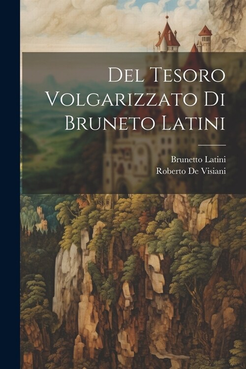 Del Tesoro Volgarizzato Di Bruneto Latini (Paperback)