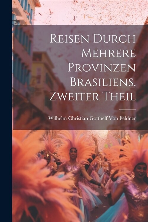 Reisen durch mehrere Provinzen Brasiliens. Zweiter Theil (Paperback)