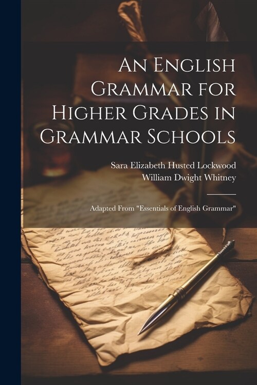An English Grammar for Higher Grades in Grammar Schools: Adapted From Essentials of English Grammar (Paperback)