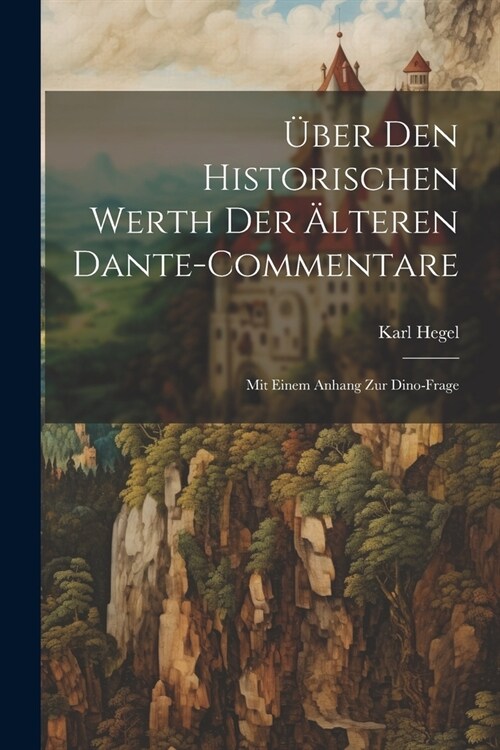 ?er Den Historischen Werth Der 훜teren Dante-Commentare: Mit Einem Anhang Zur Dino-Frage (Paperback)