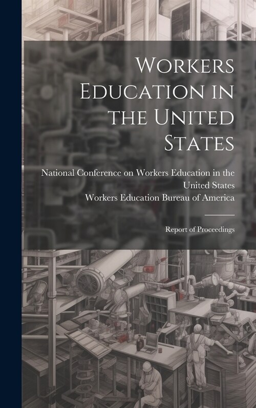 Workers Education in the United States: Report of Proceedings (Hardcover)
