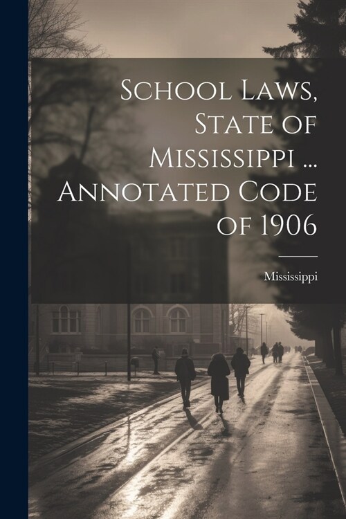 School Laws, State of Mississippi ... Annotated Code of 1906 (Paperback)
