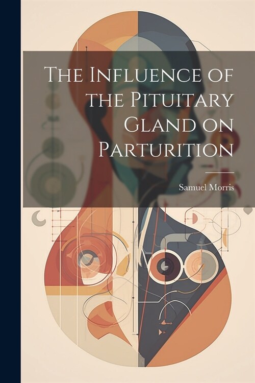 The Influence of the Pituitary Gland on Parturition (Paperback)