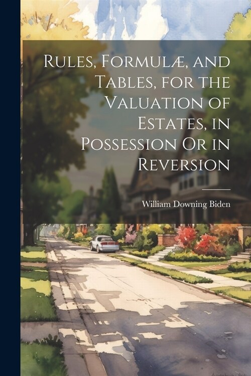 Rules, Formul? and Tables, for the Valuation of Estates, in Possession Or in Reversion (Paperback)