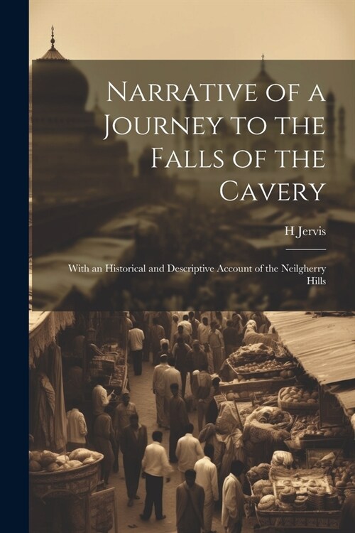 Narrative of a Journey to the Falls of the Cavery: With an Historical and Descriptive Account of the Neilgherry Hills (Paperback)
