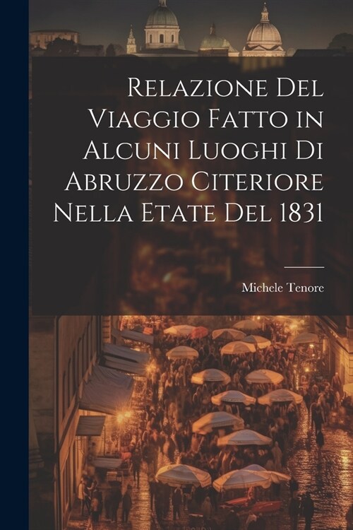 Relazione Del Viaggio Fatto in Alcuni Luoghi Di Abruzzo Citeriore Nella Etate Del 1831 (Paperback)