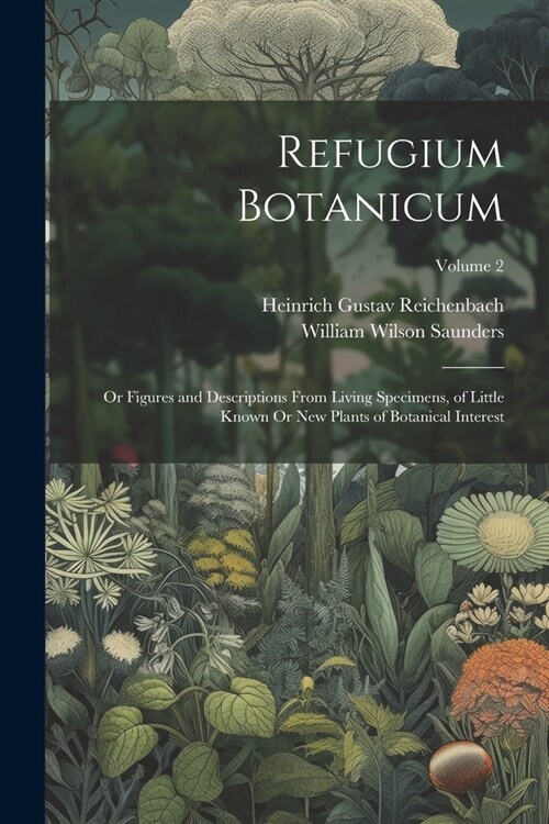 Refugium Botanicum: Or Figures and Descriptions From Living Specimens, of Little Known Or New Plants of Botanical Interest; Volume 2 (Paperback)