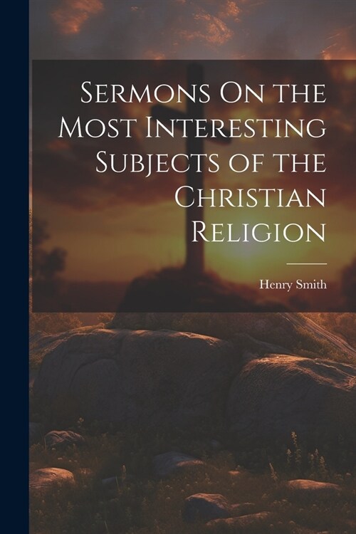 Sermons On the Most Interesting Subjects of the Christian Religion (Paperback)