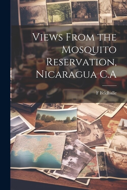 Views From the Mosquito Reservation, Nicaragua C.A (Paperback)