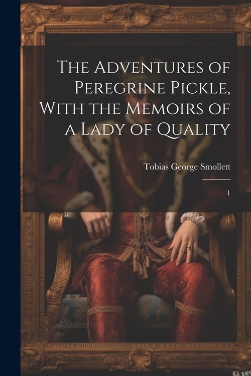 The Adventures of Peregrine Pickle, With the Memoirs of a Lady of Quality: 1 (Paperback)