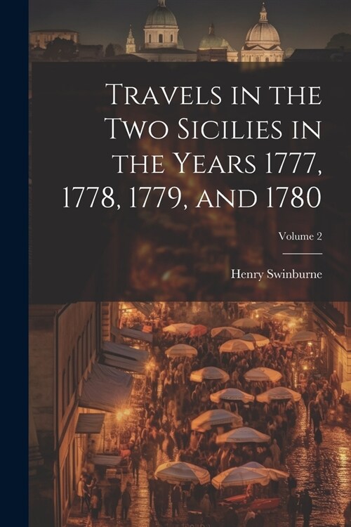 Travels in the Two Sicilies in the Years 1777, 1778, 1779, and 1780; Volume 2 (Paperback)