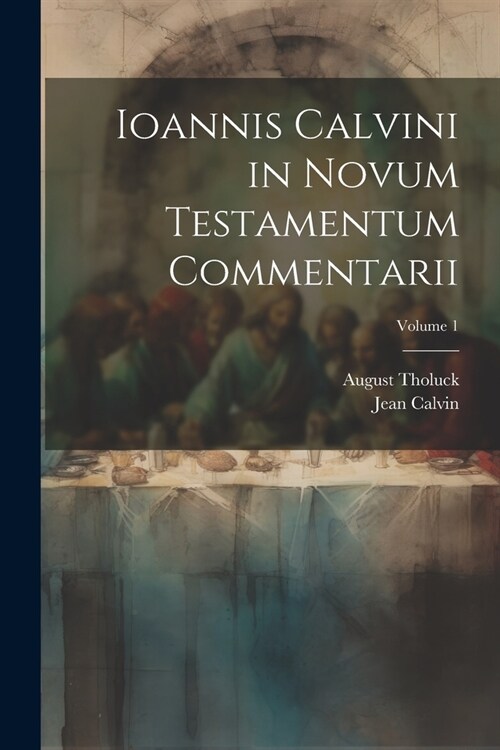 Ioannis Calvini in Novum Testamentum Commentarii; Volume 1 (Paperback)