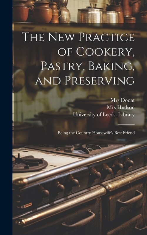The New Practice of Cookery, Pastry, Baking, and Preserving: Being the Country Housewifes Best Friend (Hardcover)