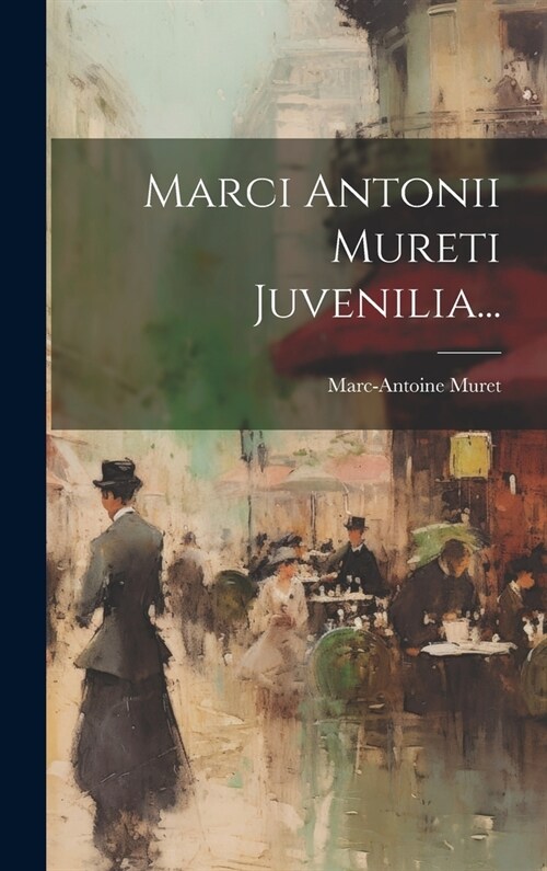 Marci Antonii Mureti Juvenilia... (Hardcover)