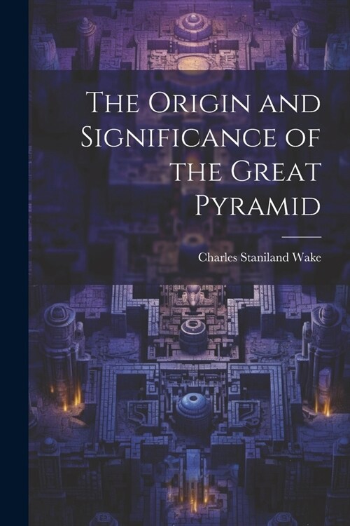 The Origin and Significance of the Great Pyramid (Paperback)