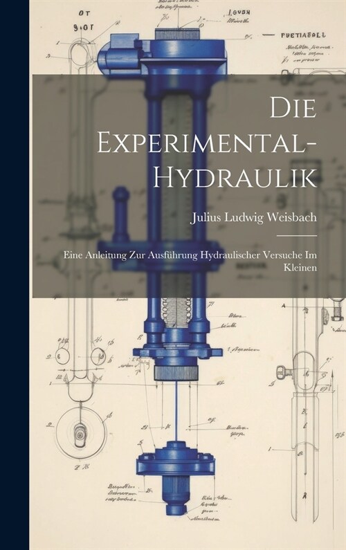 Die Experimental-Hydraulik: Eine Anleitung zur Ausf?rung hydraulischer Versuche im Kleinen (Hardcover)