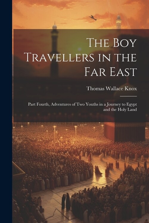 The Boy Travellers in the Far East: Part Fourth, Adventures of Two Youths in a Journey to Egypt and the Holy Land (Paperback)