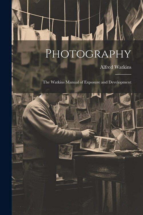 Photography: The Watkins Manual of Exposure and Development (Paperback)