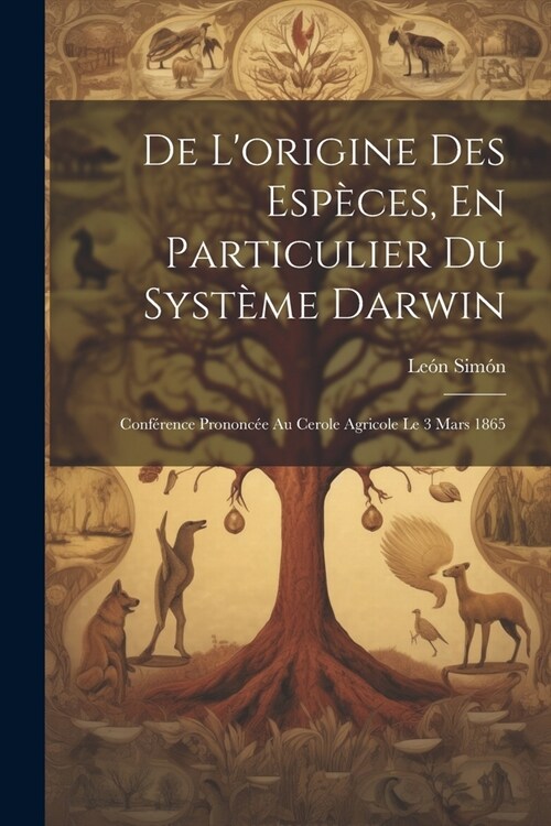 De Lorigine Des Esp?es, En Particulier Du Syst?e Darwin: Conf?ence Prononc? Au Cerole Agricole Le 3 Mars 1865 (Paperback)