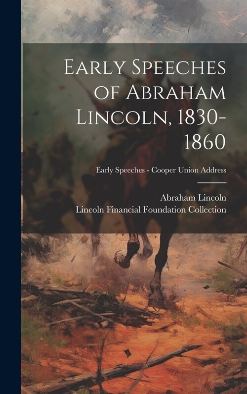 Early Speeches of Abraham Lincoln, 1830-1860; Early Speeches - Cooper Union Address (Hardcover)