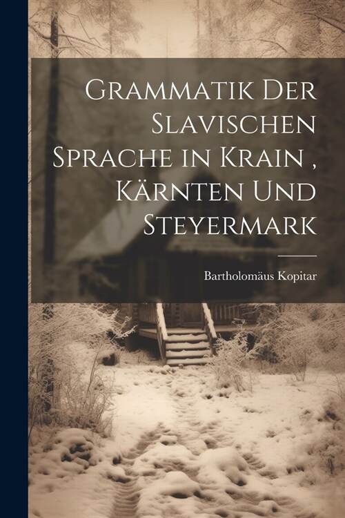 Grammatik Der Slavischen Sprache in Krain, K?nten Und Steyermark (Paperback)