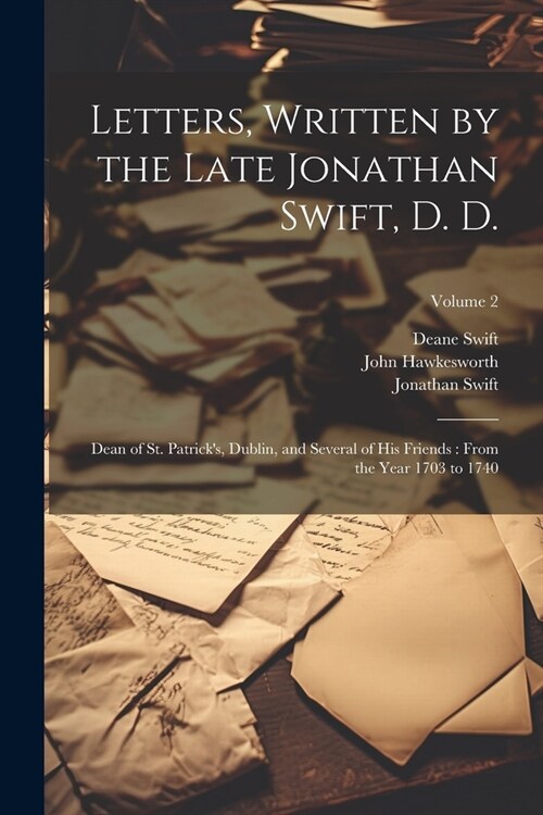 Letters, Written by the Late Jonathan Swift, D. D.: Dean of St. Patricks, Dublin, and Several of His Friends: From the Year 1703 to 1740; Volume 2 (Paperback)